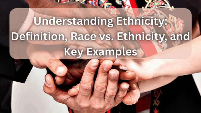 Understanding Ethnicity Definition, Race vs. Ethnicity, and Key Examples